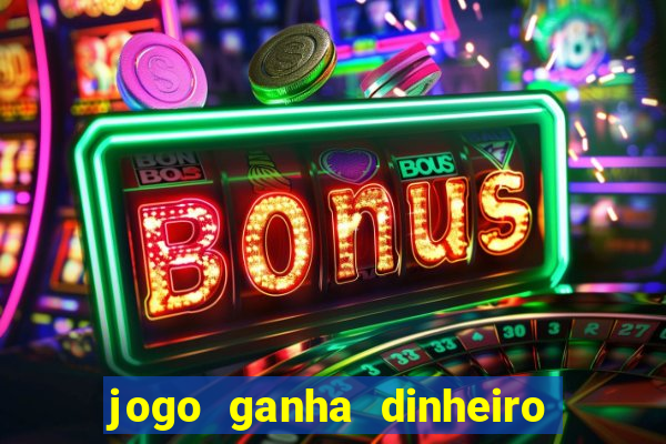 jogo ganha dinheiro de verdade